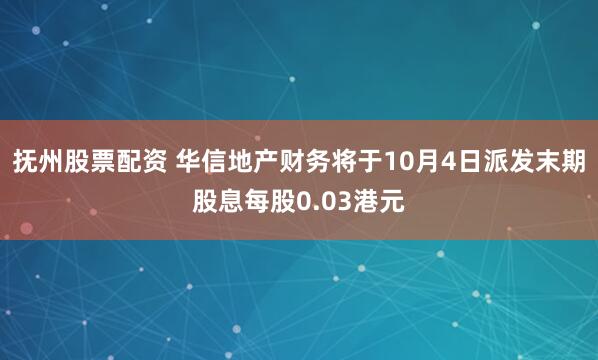 抚州股票配资 华信地产财务将于10月4日派发末期股息每股0.03港元