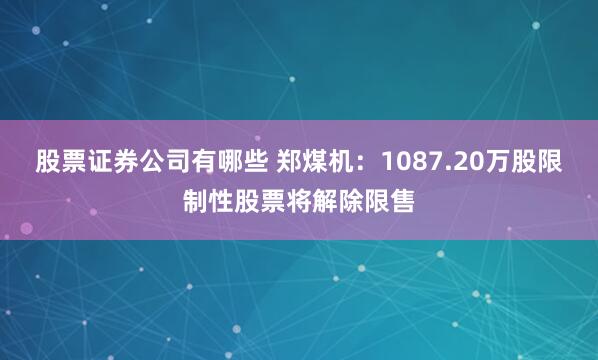 股票证券公司有哪些 郑煤机:1087.20万股限制性股票将解除限售