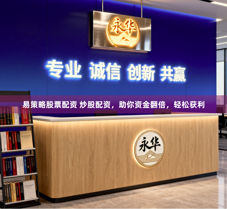 易策略股票配资 炒股配资，助你资金翻倍，轻松获利