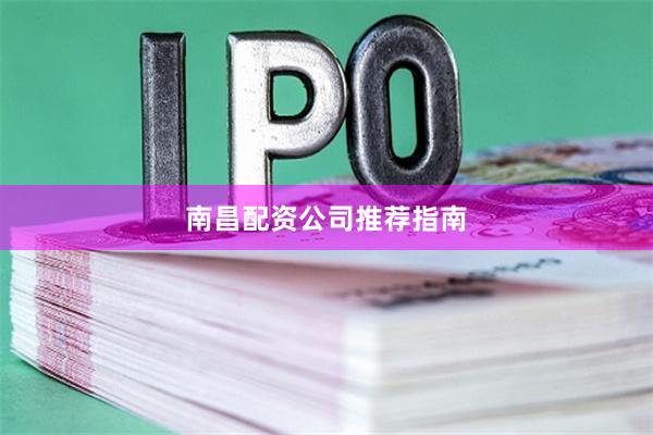 南昌配资公司推荐指南
